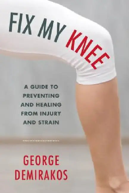 Fix My Knee: A Guide to Preventing and Healing from Injury and Strain by George Demirakos