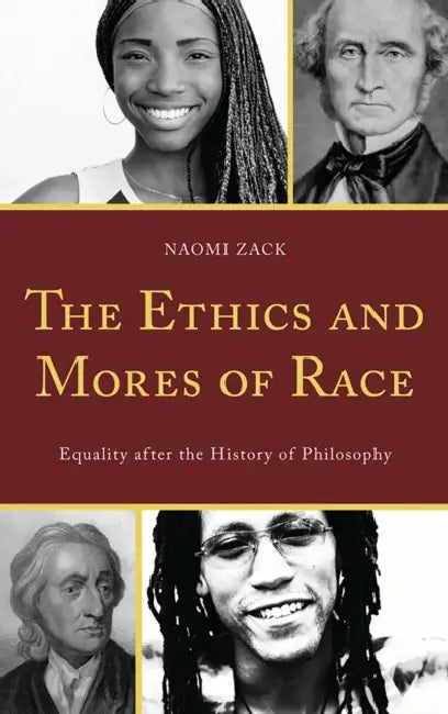 Ethics and Mores of Race: Equality after the History of Philosophy by Naomi Zack
