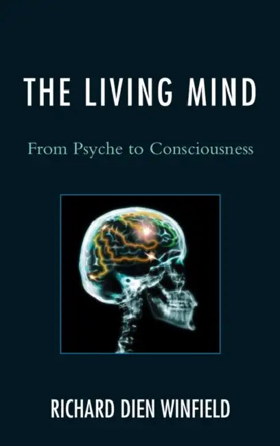 Living Mind: From Psyche to Consciousness by Richard Dien Winfield