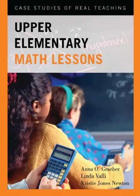 Upper Elementary Math Lessons: Case Studies of Real Teaching by Anna O. Graeber, Linda Valli, Kristie Jones Newton