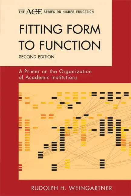 Fitting Form to Function: A Primer on the Organization of Academic Institutions by Rudolph H. Weingartner