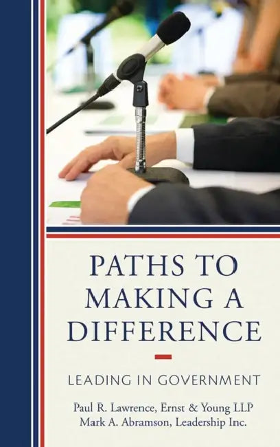 Paths to Making a Difference: Leading in Government by Paul R. Lawrence, Mark A. Abramson