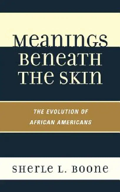 Meanings Beneath the Skin: The Evolution of African-Americans by Sherle L. Boone