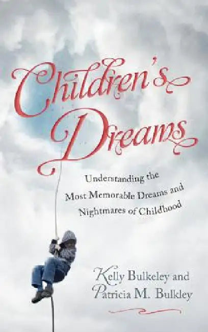 Children's Dreams: Understanding the Most Memorable Dreams and Nightmares of Childhood by Kelly Bulkeley, Patricia M. Bulkley