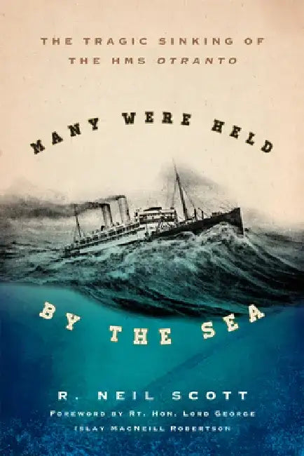 Many Were Held by the Sea: The Tragic Sinking of HMS Otranto by R. Neil Scott