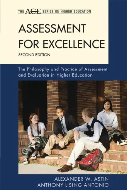 Assessment for Excellence: The Philosophy and Practice of Assessment and Evaluation in Higher Education by Alexander W. Astin, Anthony Lising Antonio