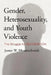 Gender, Heterosexuality, and Youth Violence: The Struggle for Recognition by James W. Messerschmidt