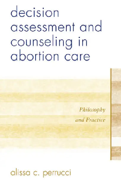 Decision Assessment and Counseling in Abortion Care: Philosophy and Practice by Alissa C. Perrucci