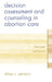 Decision Assessment and Counseling in Abortion Care: Philosophy and Practice by Alissa C. Perrucci