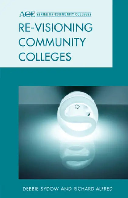 Re-visioning Community Colleges: Positioning for Innovation by Debbie Sydow, Richard L. Alfred