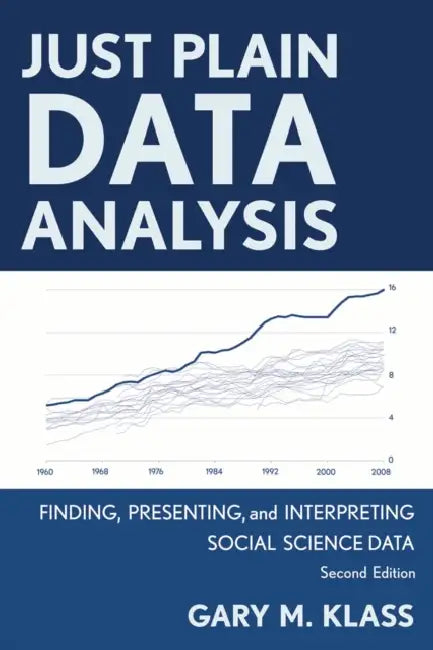 Just Plain Data Analysis: Finding, Presenting, and Interpreting Social Science Data by Gary M. Klass