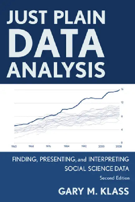 Just Plain Data Analysis: Finding, Presenting, and Interpreting Social Science Data by Gary M. Klass