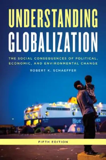Understanding Globalization: The Social Consequences of Political, Economic, and Environmental Change by Robert K. Schaeffer