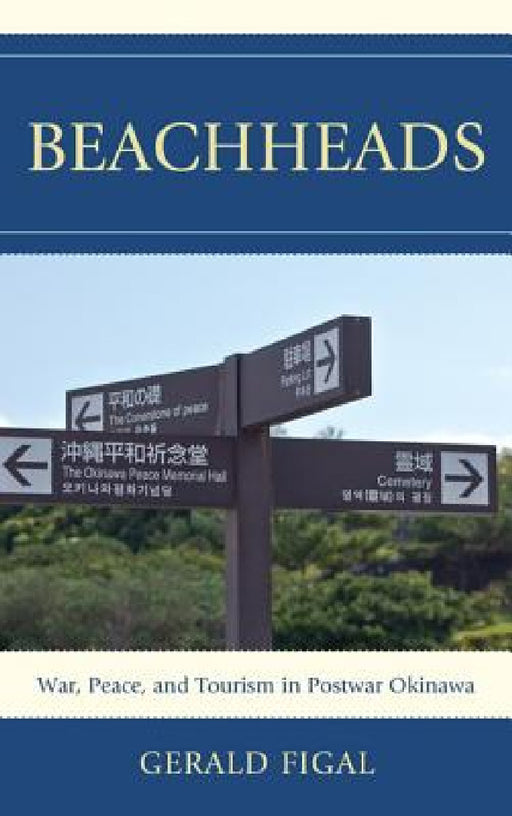 Beachheads: War, Peace, and Tourism in Postwar Okinawa by Gerald Figal
