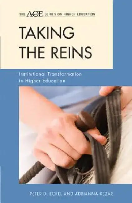 Taking the Reins: Institutional Transformation in Higher Education by Peter D. Eckel