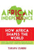 African Independence: How Africa Shapes the World by Tukufu Zuberi