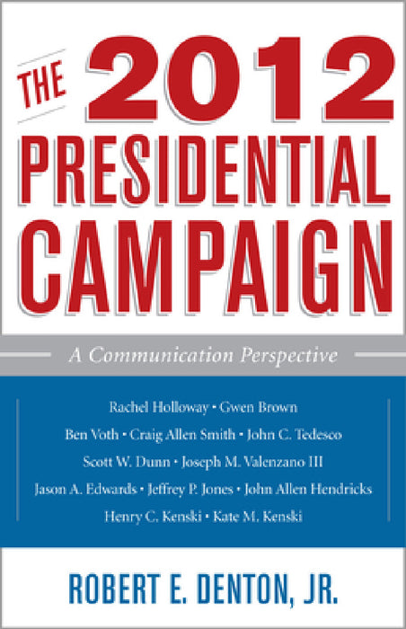 2012 Presidential Campaign: A Communication Perspective by Robert E. Denton, Henry C. Kenski, Kate M. Kenski