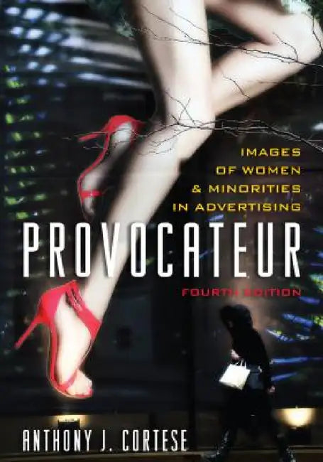 Provocateur: Images of Women and Minorities in Advertising by Anthony J. Cortese