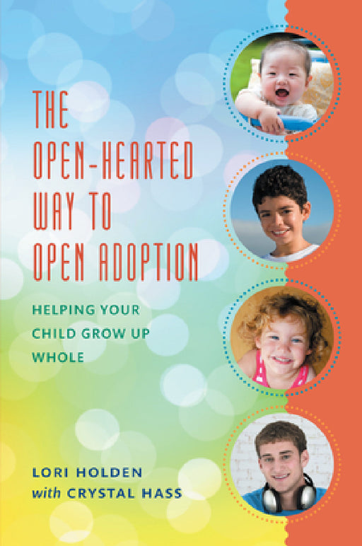 Open-Hearted Way to Open Adoption: Helping Your Child Grow Up Whole by Lori Holden, Crystal Hass