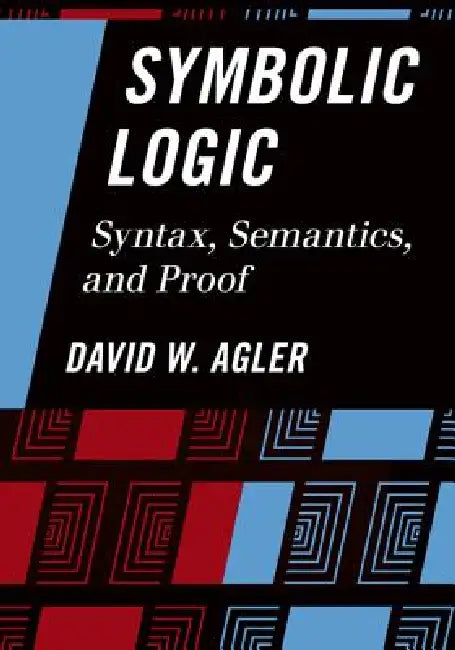 Symbolic Logic: Syntax, Semantics, and Proof by David Agler