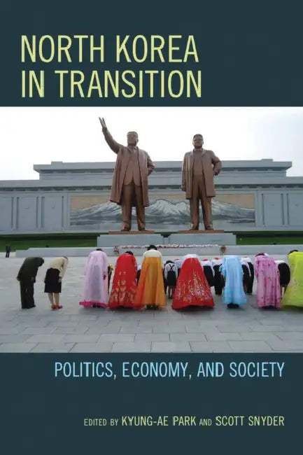 North Korea in Transition: Politics, Economy, and Society by Kyung-Ae Park, Scott Snyder