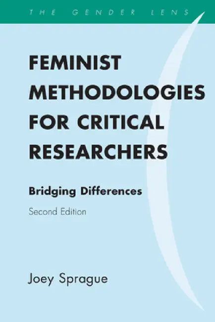 Feminist Methodologies for Critical Researchers: Bridging Differences by Joey Sprague