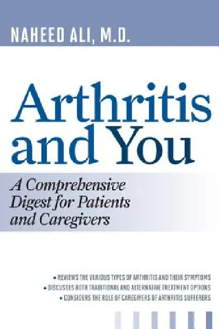 Arthritis and You: A Comprehensive Digest for Patients and Caregivers by Naheed Ali