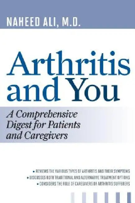 Arthritis and You: A Comprehensive Digest for Patients and Caregivers by Naheed, MD, PhD, author of The Ob Ali