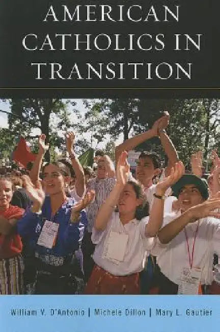 American Catholics in Transition by William V. D'Antonio, Michele Dillon, Mary L. Gautier