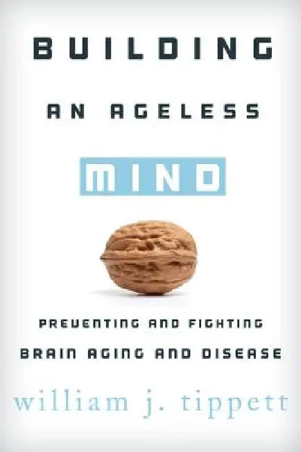 Building an Ageless Mind: Preventing and Fighting Brain Aging and Disease by William J. Tippett