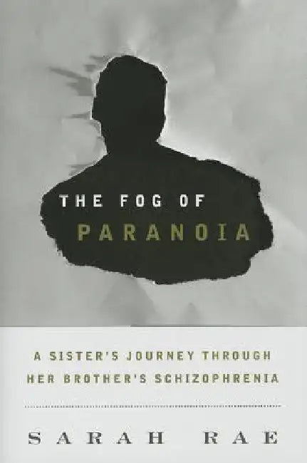 Fog of Paranoia: A Sister's Journey through Her Brother's Schizophrenia by Sarah Rae