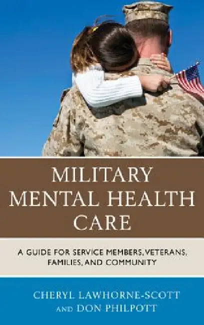 Military Mental Health Care: A Guide for Service Members, Veterans, Families, and Community by Cheryl Lawhorne-Scott, Don Philpott, Sgt Major Bryan Battaglia
