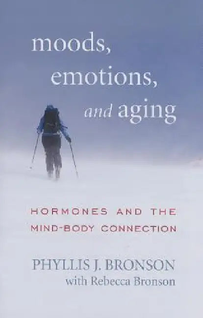 Moods, Emotions, and Aging: Hormones and the Mind-Body Connection by Phyllis J. Bronson, Rebecca Bronson