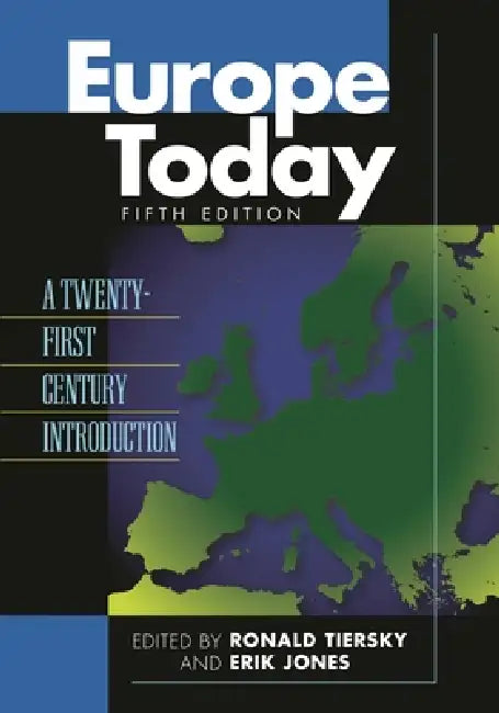 Europe Today: A Twenty-first Century Introduction by Ronald Tiersky, Erik Jones