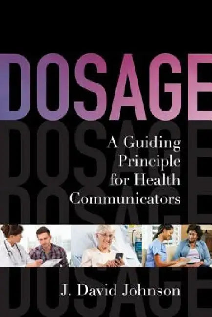 Dosage: A Guiding Principle for Health Communicators by J. David Johnson