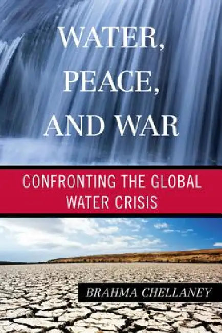 Water, Peace, and War: Confronting the Global Water Crisis by Brahma Chellaney