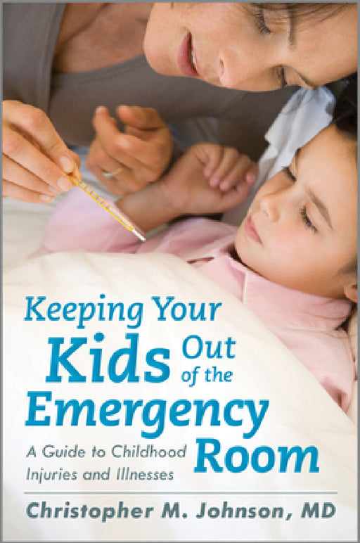 Keeping Your Kids Out of the Emergency Room: A Guide to Childhood Injuries and Illnesses by Christopher M. Johnson