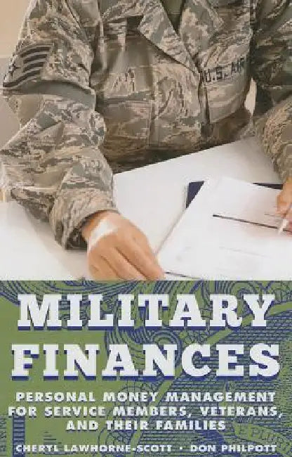 Military Finances: Personal Money Management for Service Members, Veterans, and Their Families by Cheryl Lawhorne-Scott, Don Philpott