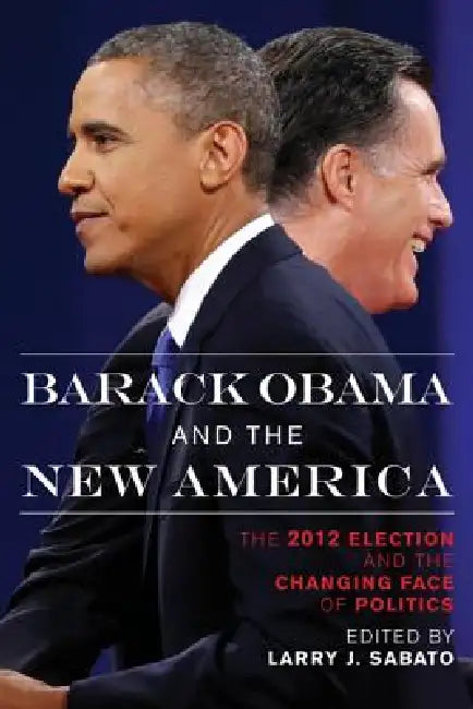 Barack Obama and the New America: The 2012 Election and the Changing Face of Politics by Larry J. Sabato, Brigadier General James D. Campbell, Rhodes Cook