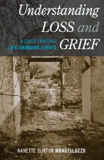 Understanding Loss and Grief: A Guide Through Life Changing Events by Nanette Burton Mongelluzzo