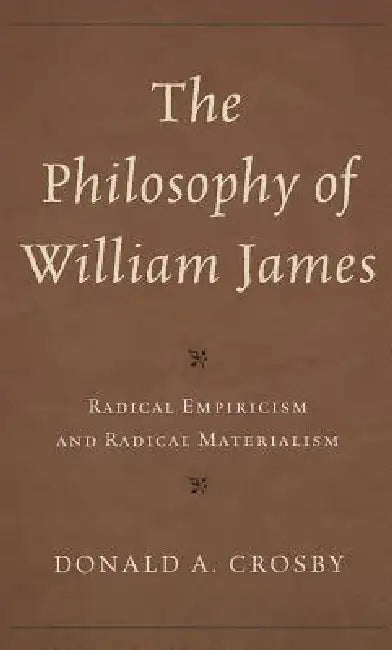 Philosophy of William James: Radical Empiricism and Radical Materialism by Donald A. Crosby
