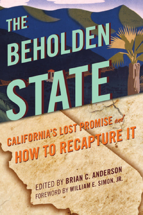 Beholden State: California's Lost Promise and How to Recapture It by Brian C. Anderson, Steven Malanga, William Voegeli