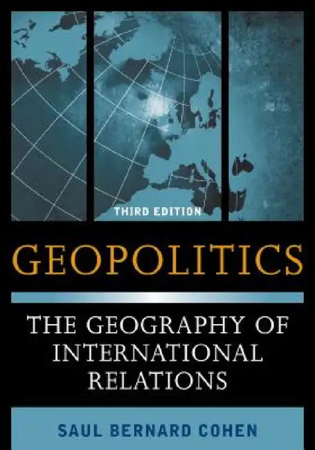 Geopolitics: The Geography of International Relations by Saul Bernard Cohen