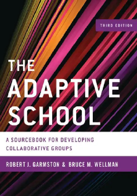 The Adaptive School: A Sourcebook for Developing Collaborative Groups by Robert J. Garmston