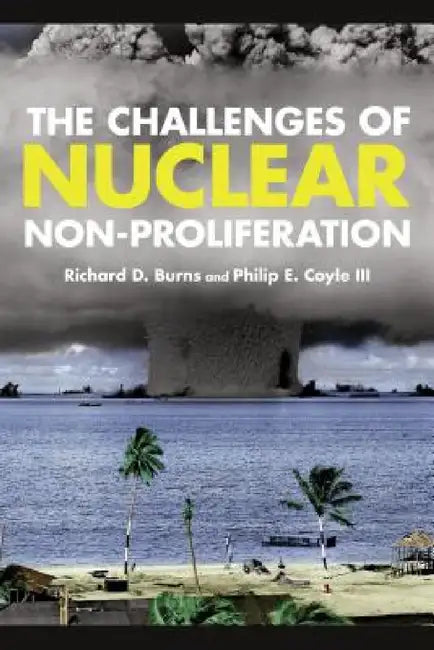 Challenges of Nuclear Non-Proliferation by Richard Dean Burns, Philip E. Coyle