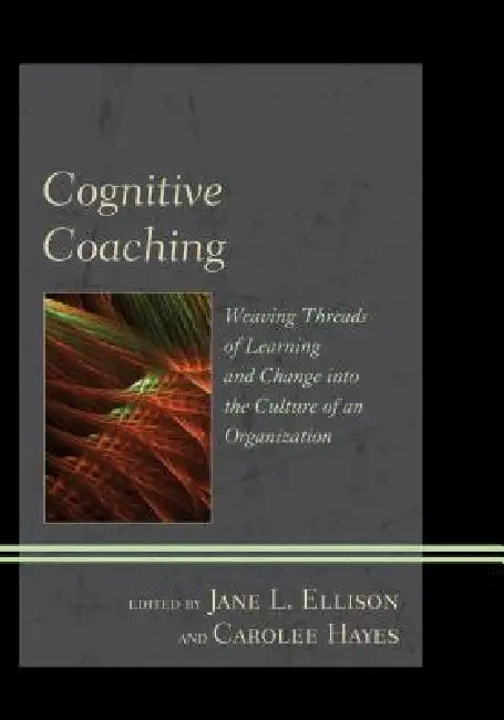 Cognitive Coaching: Weaving Threads of Learning and Change into the Culture of an Organization by Jane L. Ellison, Carolee Hayes