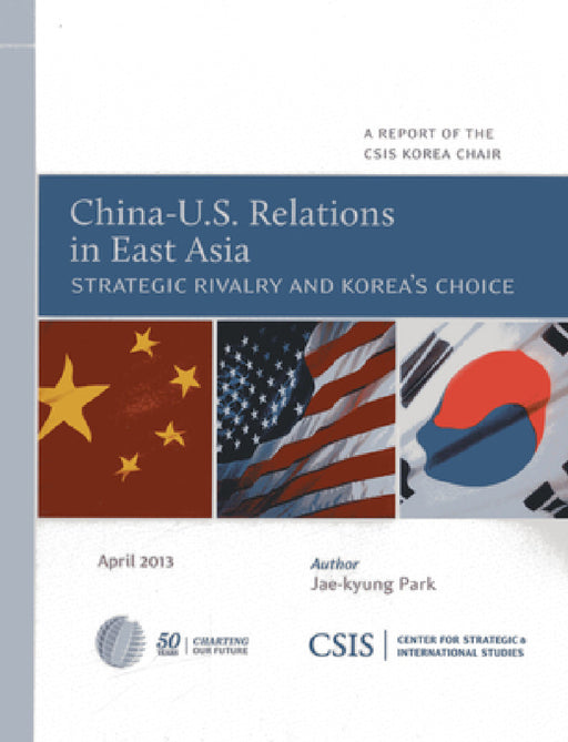 China-U.S. Relations in East Asia: Strategic Rivalry and Korea's Choice by Jae-Kyung Park