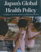 Japan's Global Health Policy: Developing a Comprehensive Approach in a Period of Economic Stress by Katherine E. Bliss, Haruko Sugiyama, Ayaka Yamaguchi