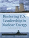 Restoring U.S. Leadership in Nuclear Energy: A National Security Imperative by The Csis Commission on Nuclear Energy Po