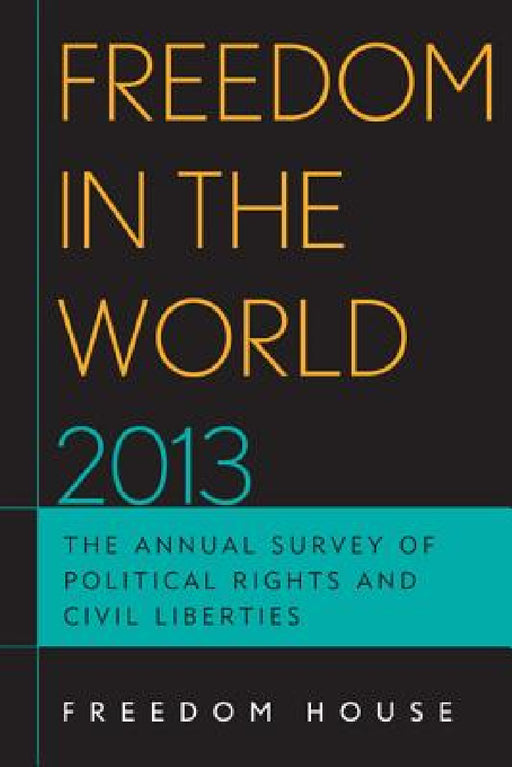 Freedom in the World 2013: The Annual Survey of Political Rights and Civil Liberties by Freedom House